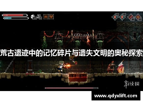 荒古遗迹中的记忆碎片与遗失文明的奥秘探索
